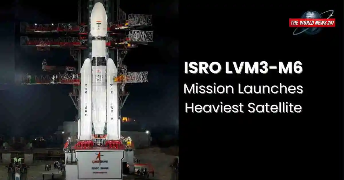 ISRO LVM3-M6 Mission Launches Heaviest Satellite